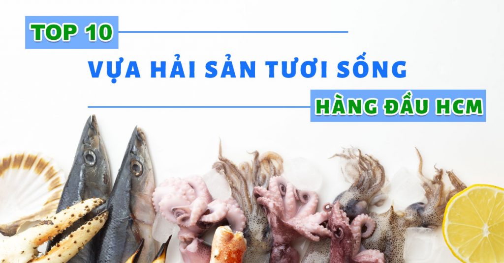 top 10 vựa hải sản tươi sống tại TPHCM